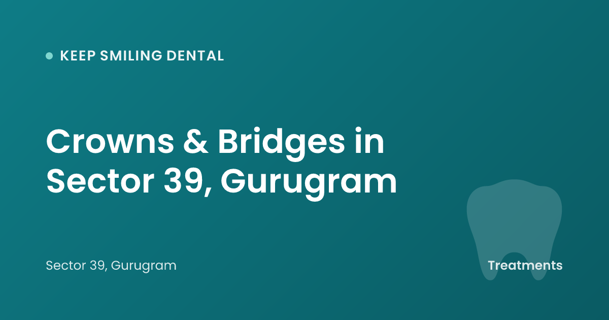 Crowns & Bridges in Sector 39, Gurugram