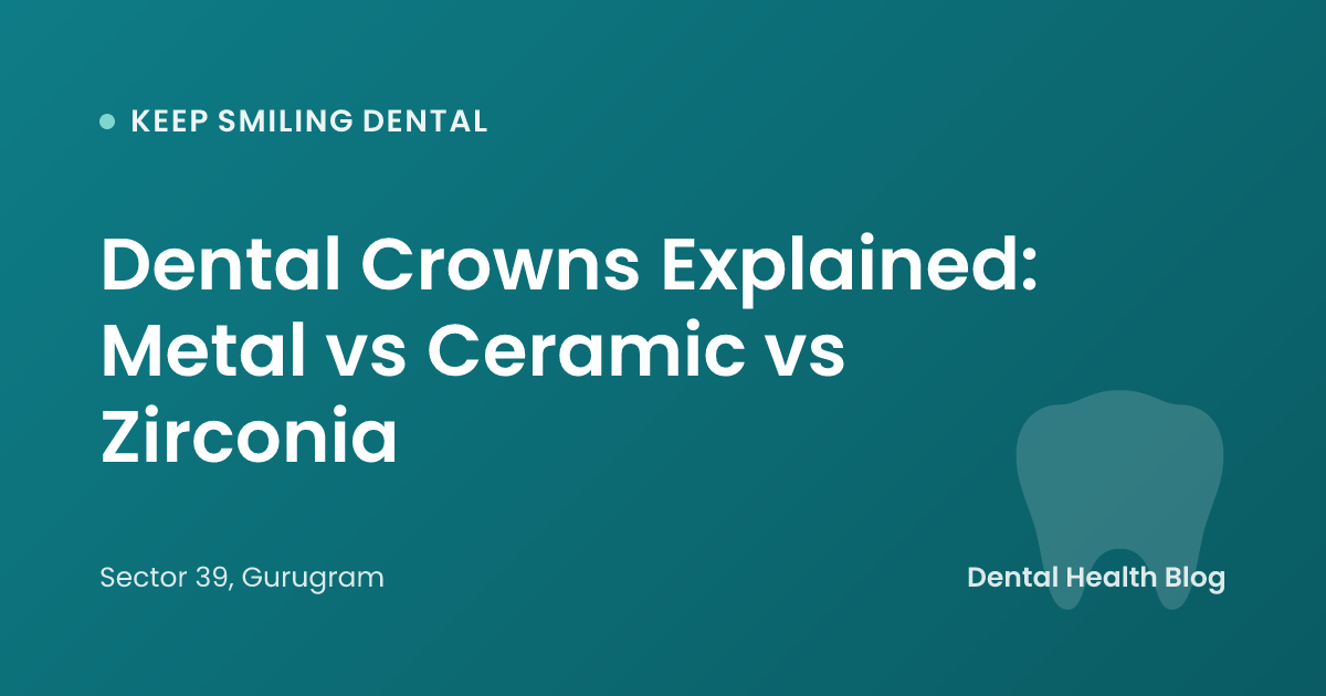 Dental Crowns Explained: Metal vs Ceramic vs Zirconia