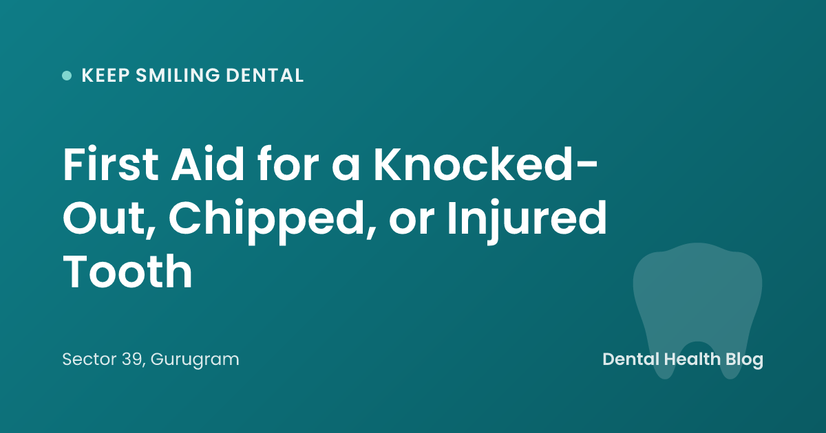 First Aid for a Knocked-Out, Chipped, or Injured Tooth