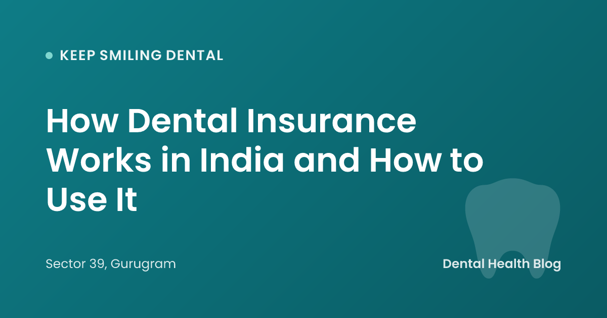 How Dental Insurance Works in India and How to Use It