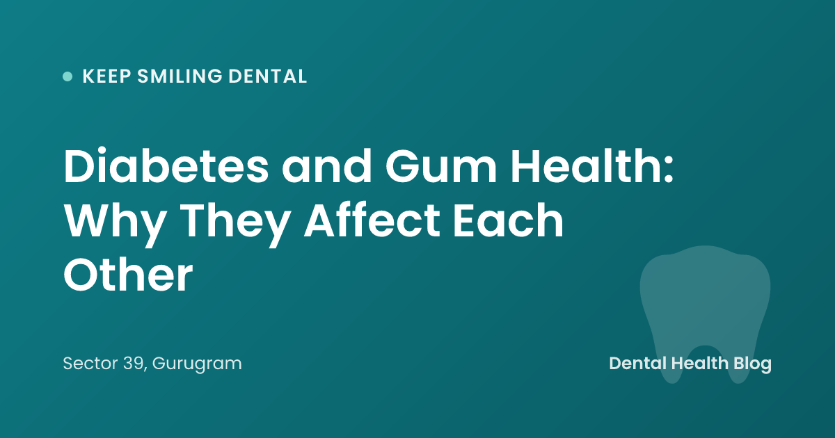 Diabetes and Gum Health: Why They Affect Each Other