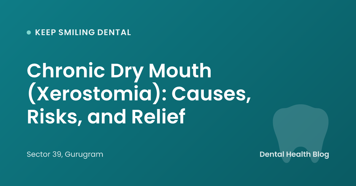 Chronic Dry Mouth (Xerostomia): Causes, Risks, and Relief