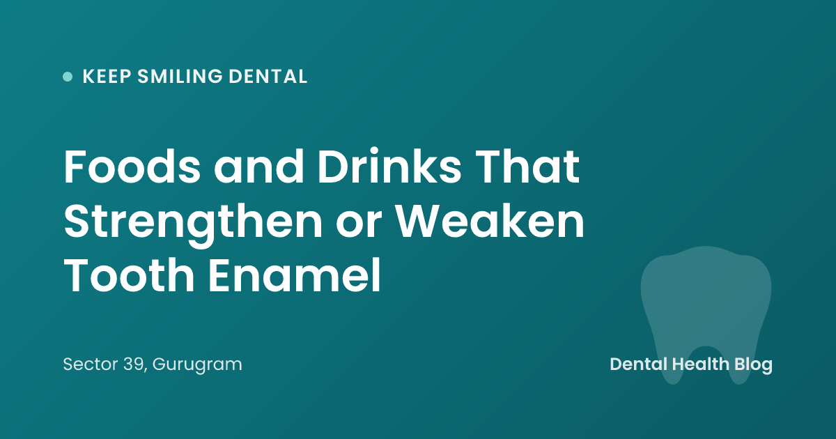 Foods and Drinks That Strengthen or Weaken Tooth Enamel