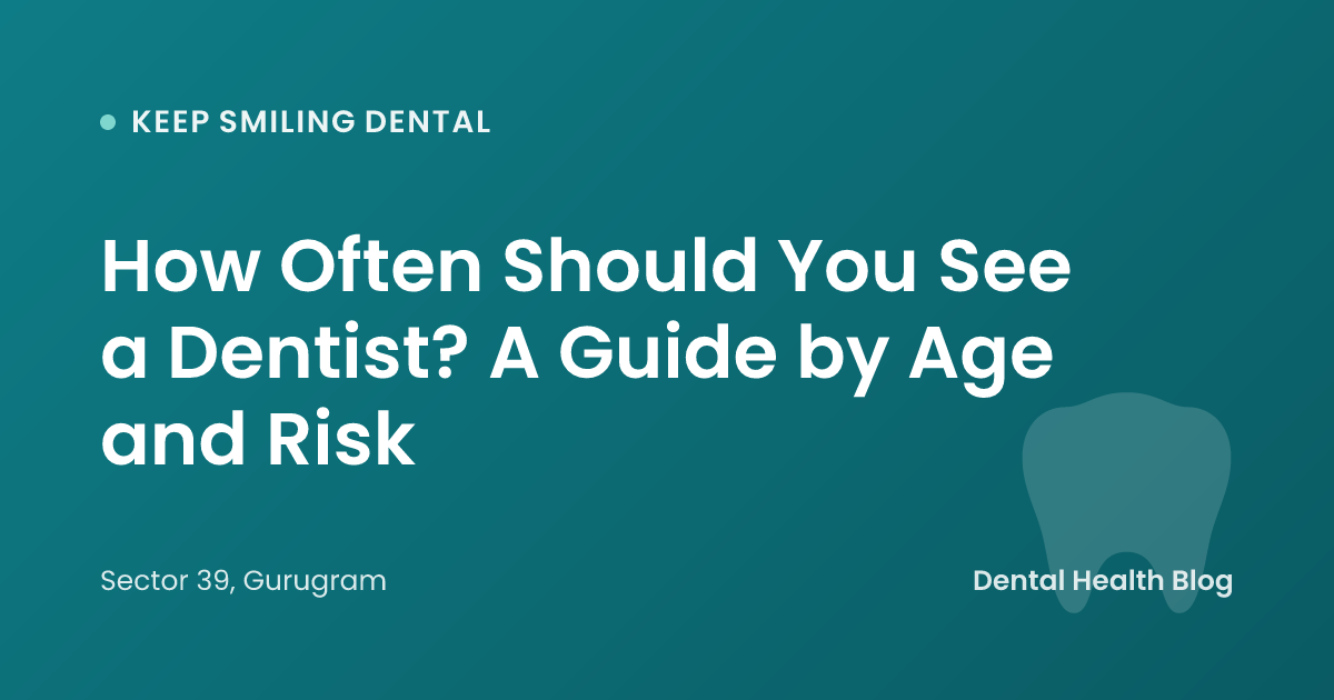 How Often Should You See a Dentist? A Guide by Age and Risk