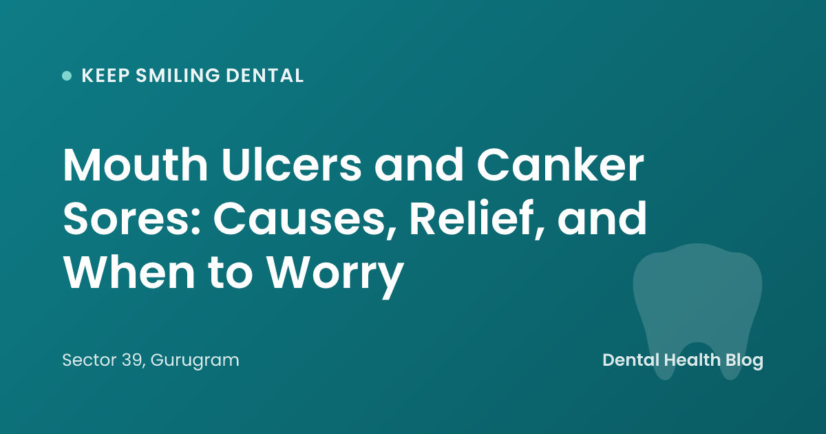 Mouth Ulcers and Canker Sores: Causes, Relief, and When to Worry