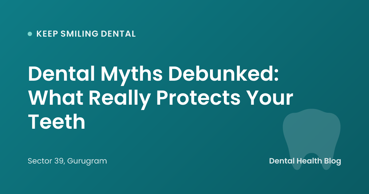 Dental Myths Debunked: What Really Protects Your Teeth