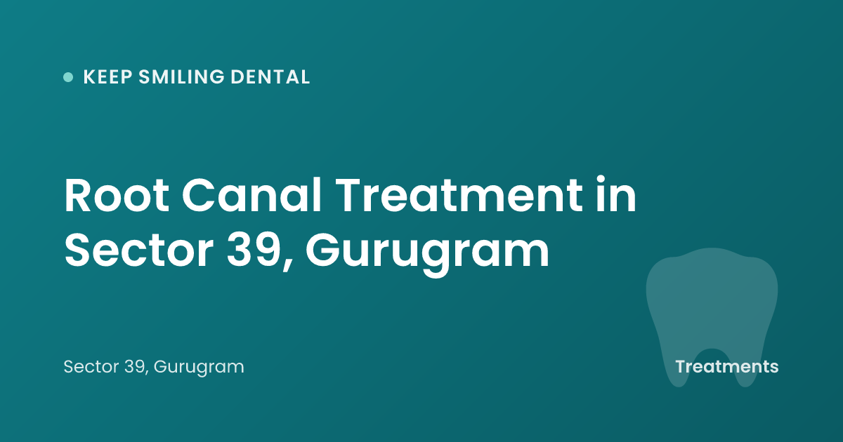 Root Canal Treatment in Sector 39, Gurugram