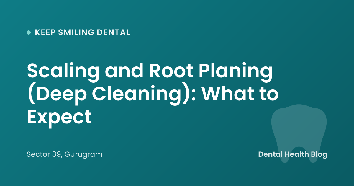 Scaling and Root Planing (Deep Cleaning): What to Expect