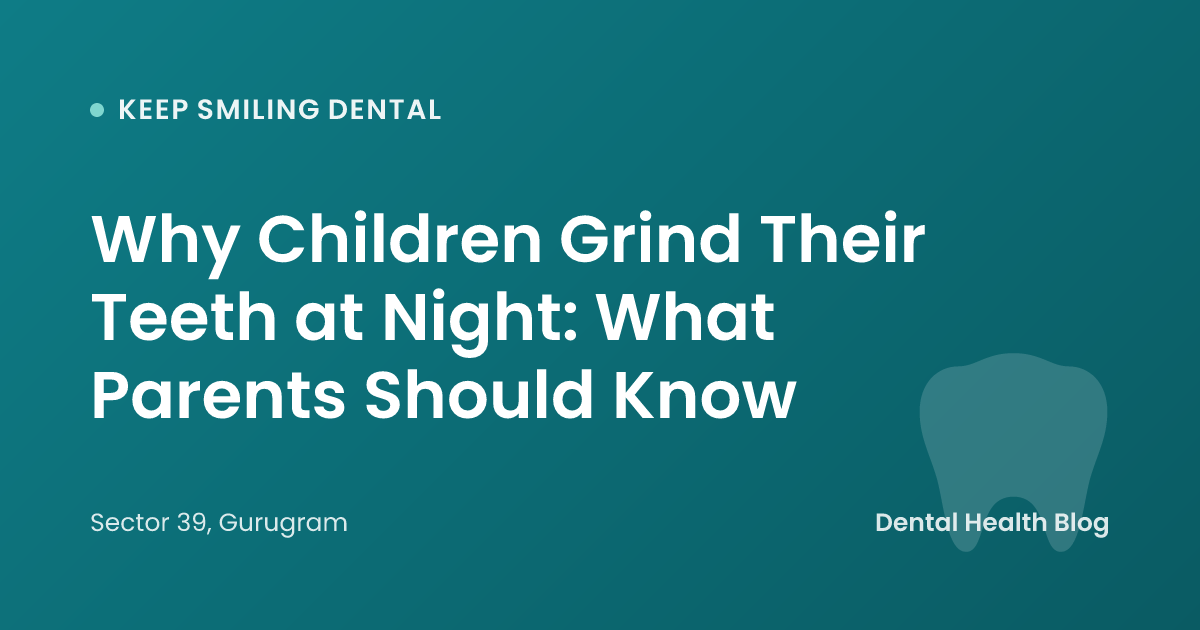 Why Children Grind Their Teeth at Night: What Parents Should Know