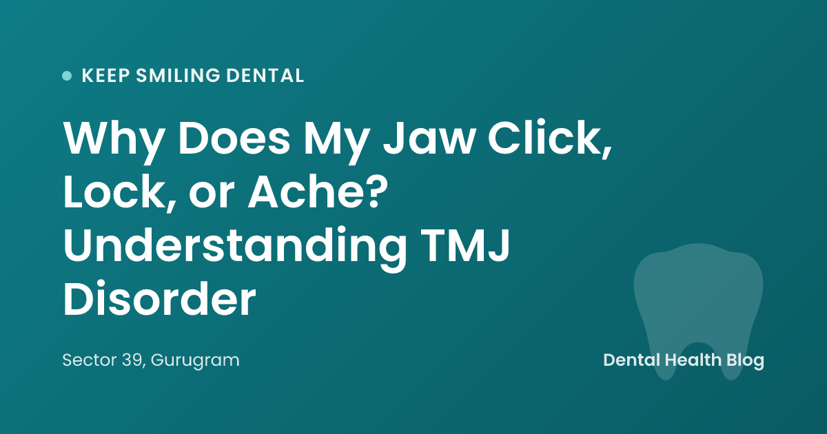 Why Does My Jaw Click, Lock, or Ache? Understanding TMJ Disorder